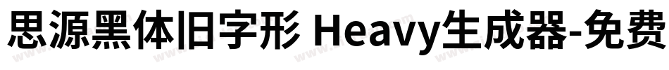 思源黑体旧字形 Heavy生成器字体转换
